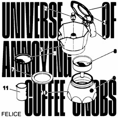Felice - Universe Of The Annoying Coffee Snobs