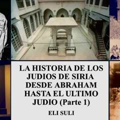 LA HISTORIA DE LOS JUDIOS DE SIRIA, DESDE ABRAHAM HASTA EL ULTIMO JUDIO (1 Parte)