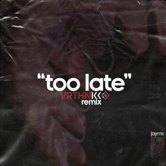 Jayms - Too Late (VRTHNKK Remix)