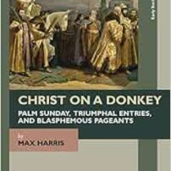 [Free] KINDLE 📧 Christ on a Donkey – Palm Sunday, Triumphal Entries, and Blasphemous