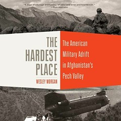 ACCESS PDF 📥 The Hardest Place: The American Military Adrift in Afghanistan's Pech V