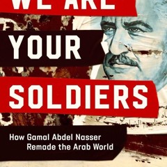 PDF✔read❤online We Are Your Soldiers: How Gamal Abdel Nasser Remade the Arab World