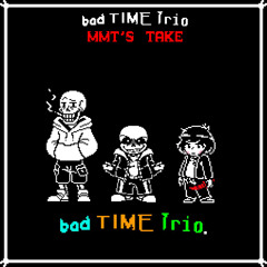 [Undertale AU] - bad TIME Trio. MMT’s Take