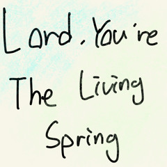 Lord, You’re The Living Spring