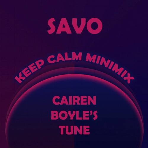 Savo - Keep Calm MiniMix (Cairen Boyle's Tune)