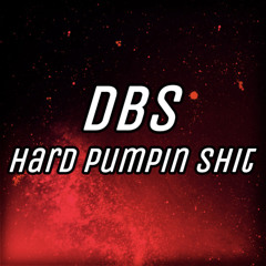 DBS - Hard Pumpin Shit