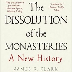 [GET] EBOOK EPUB KINDLE PDF The Dissolution of the Monasteries: A New History by  Jam