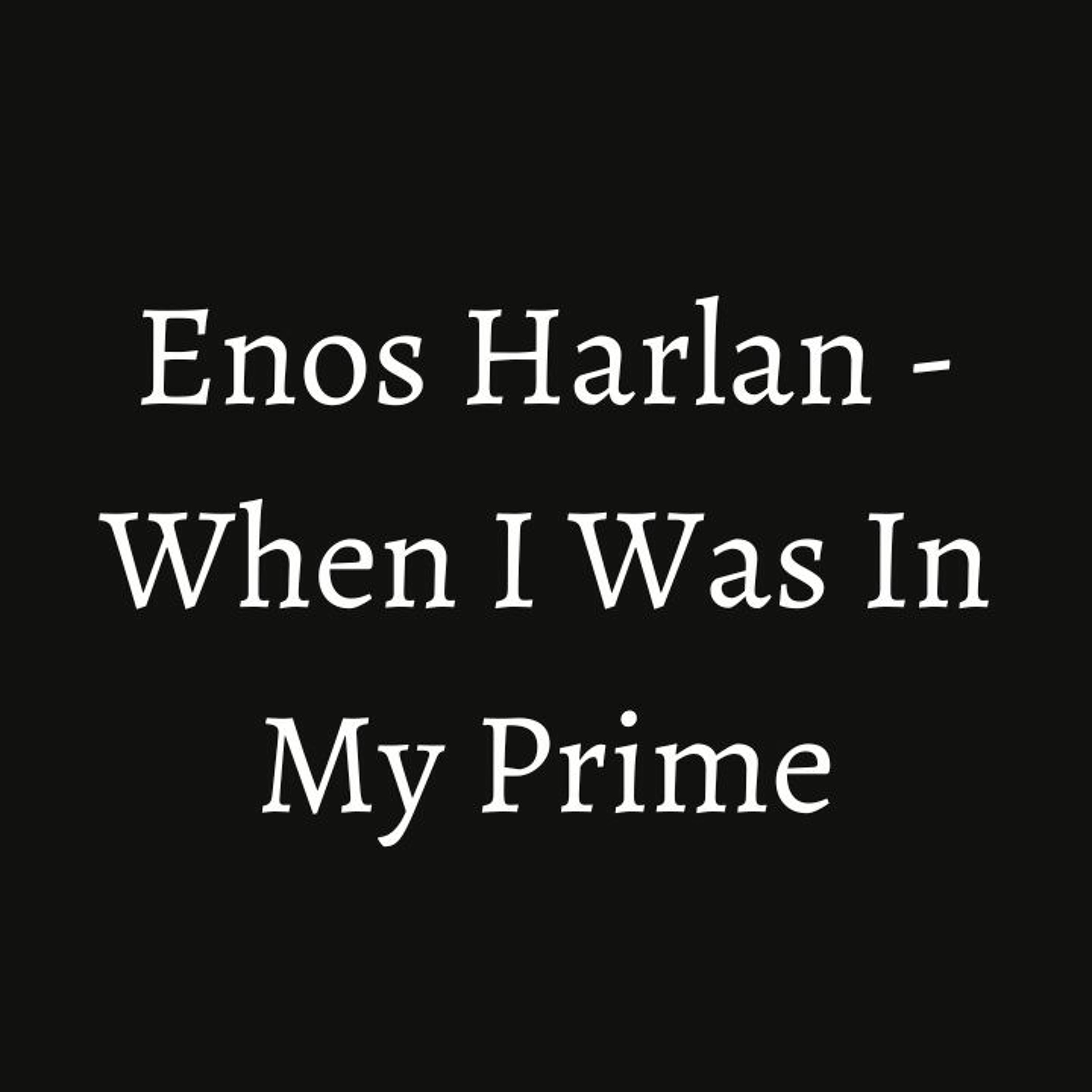 Enos Hartlan - When I Was In My Prime episode artwork