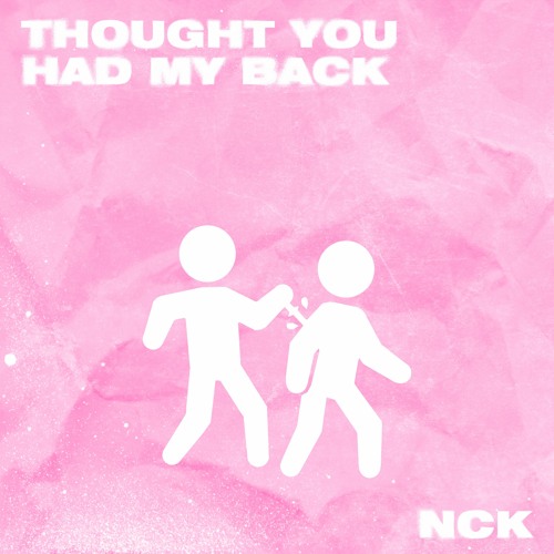 Stream NCK Thought You Had My Back by NCK Listen online for free on