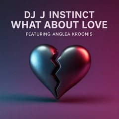 Dj J Instinct - What About Love Feat. Anglea Kroonis