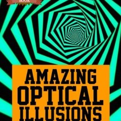 [ACCESS] PDF 📤 Amazing Optical Illusions: Visual Illusion Picture Book (Brain Teaser