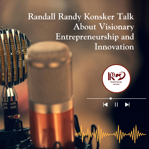 Randall Randy Konsker Talk About Visionary Entrepreneurship and Innovation