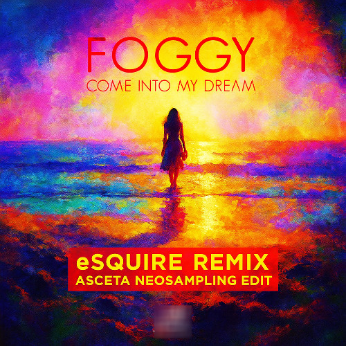 Foggy - Come into My Dream (eSQUIRE Remix - Asceta Neosampling Edit) [2017]