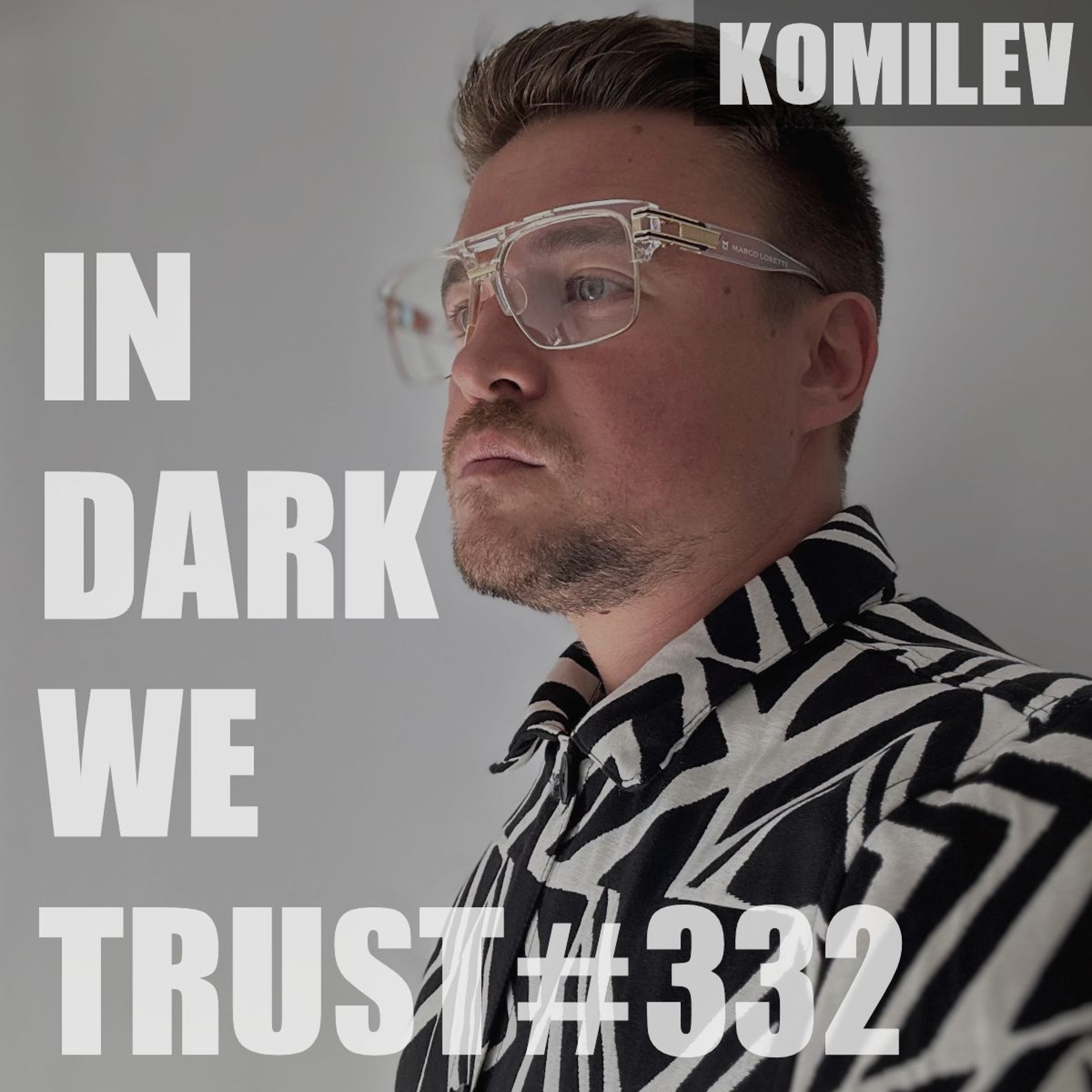 Komilev - IN DARK WE TRUST #332 episode artwork