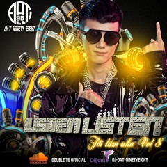 TỚI LẮM NHA Vol 8 - Listen Listen ! (DJ Đạt NinetyEight)