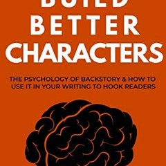 ✔️ Read Build Better Characters: The psychology of backstory & how to use it in your writing to