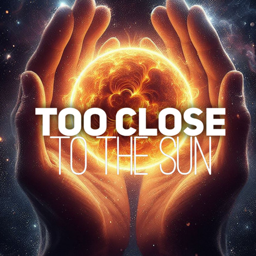 TOO CLOSE TO THE SUN - ORIGINAL MIX