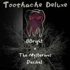 BBright x The Mysterious Decibel - Toothache Deluxe