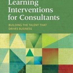 Read ebook [PDF]  Learning Interventions for Consultants: Building the Talent Th