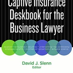 READ [PDF EBOOK EPUB KINDLE] Captive Insurance Deskbook for the Business Lawyer by  D