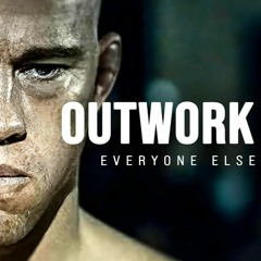 OUTWORK EVERYONE ELSE - Motivational Speech