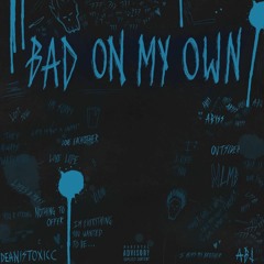 Bad On My Own (Ft.DEANISTOXICC)
