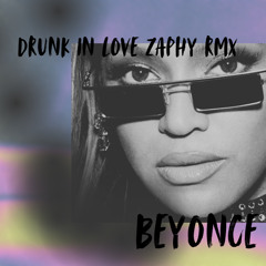 Drunk in love Zaphy RMX