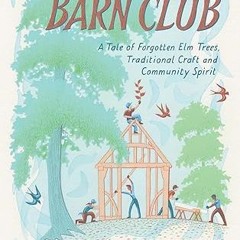 [❤READ ⚡EBOOK⚡] Barn Club: A Tale of Forgotten Elm Trees, Traditional Craft and Community Spirit