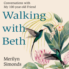 Walking with Beth: Conversations with My Hundred-Year-Old Friend by Merilyn Simonds