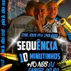 SEQUENCIA 10 MINUTINHOS + BÔNUS 001 ( DJ GABRIEL DO SD ) 2K22