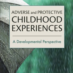 Read  [▶️ PDF ▶️] Adverse and Protective Childhood Experiences: A Deve