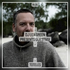 DJ LEX GREEN presents GUESTMIX #128 - TOTELES (DE)