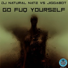 Go Fuq Yourself- DJ Natural Nate® VS Jiggabot