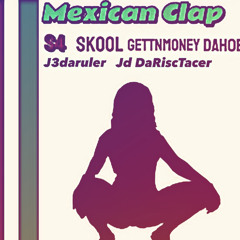 Mexican Clap (ft. SKOOL, J3DaRuler, GETTNMONEY & Jd DaRiscTacer)