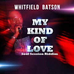 MY KIND OF LOVE  - (SOUL SESSION RIDDIM) - WHITFIELD BATSON