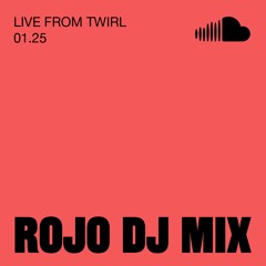 ROJO: LIVE FROM TWIRL 01.25