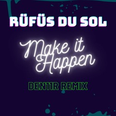 RÜFÜS DU SOL - Make It Happen (Den11r Remix)