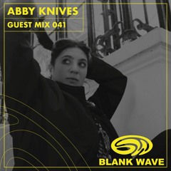 Blank Wave Guest Mix 041: Abby Knives