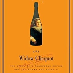 Download ⚡️ [PDF] The Widow Clicquot: The Story of a Champagne Empire and the Woman Who Ruled It (P.