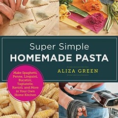 [Read] [PDF EBOOK EPUB KINDLE] Super Simple Homemade Pasta: Make Spaghetti, Penne, Li