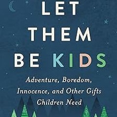 (Textbook( Let Them Be Kids: Adventure, Boredom, Innocence, and Other Gifts Children Need BY Je