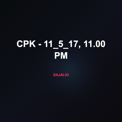 CPK - 11_5_17, 11.00 PM