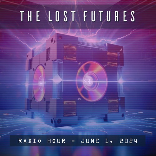 The Lost Futures Radio Hour - Edition One - June 1, 2024