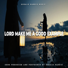 LORD MAKE ME A GOOD EXAMPLE