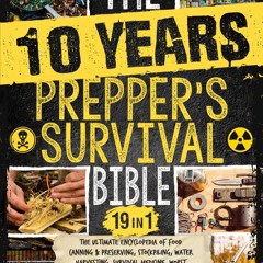 ❤PDF❤ The 10 Years Prepper's Survival Bible: [19 in 1] The Ultimate Encyclopedia