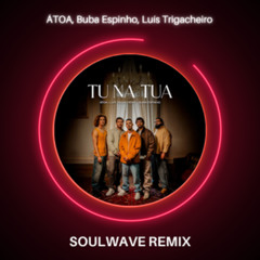 TU NA TUA (Soulwave Remix) ÁTOA, Luís Trigacheiro e Buba Espinho