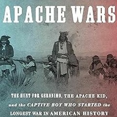 The Apache Wars: The Hunt for Geronimo, the Apache Kid, and the Captive Boy Who Started the Lon