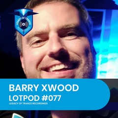 Podcast: Barry Xwood - LOTPOD077 (Legacy Of Trance Recordings)