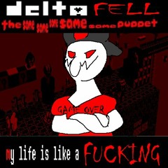 my life is like a fucking [Deltafell The 5same Puppet]