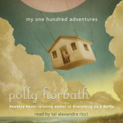 [READ] EBOOK 📩 My One Hundred Adventures by  Polly Horvath &  Tai Alexandra Ricci [P